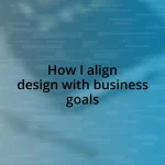 How I align design with business goals