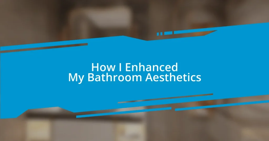 How I Enhanced My Bathroom Aesthetics