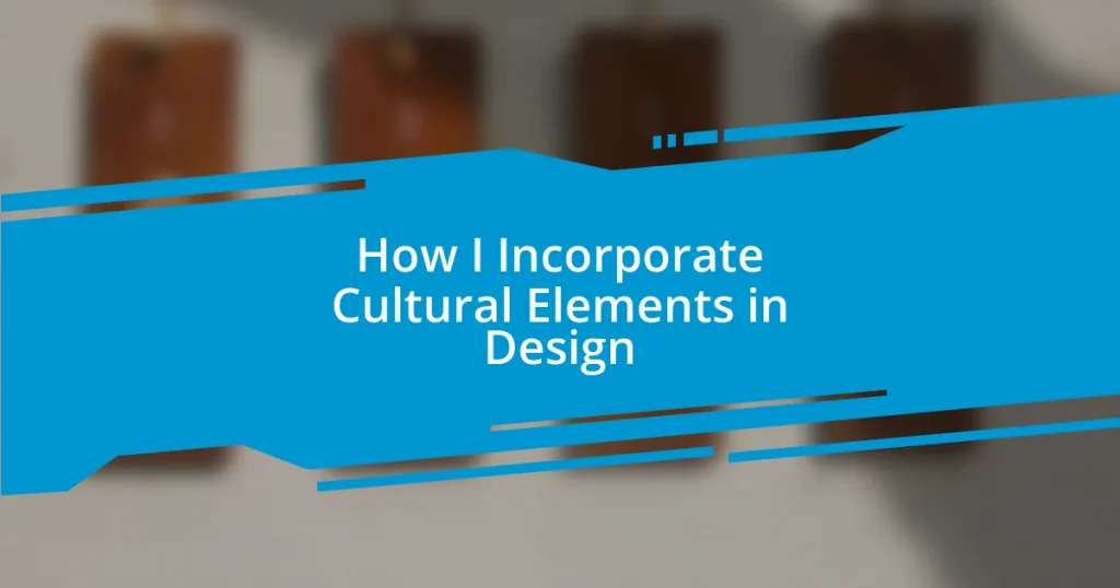 How I Incorporate Cultural Elements in Design