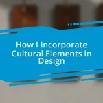 How I Incorporate Cultural Elements in Design