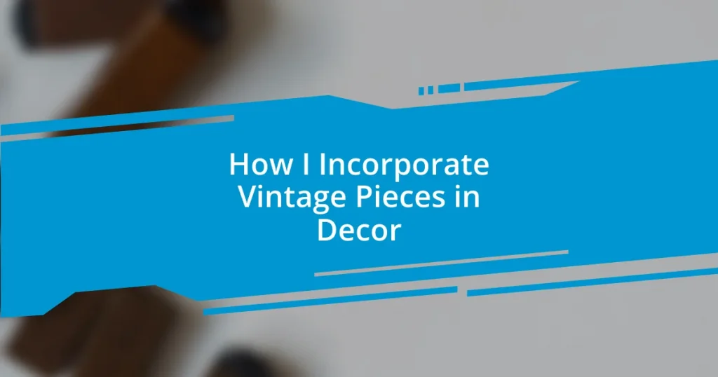 How I Incorporate Vintage Pieces in Decor