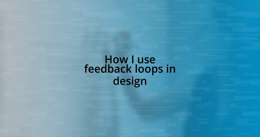 How I use feedback loops in design