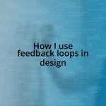 How I use feedback loops in design