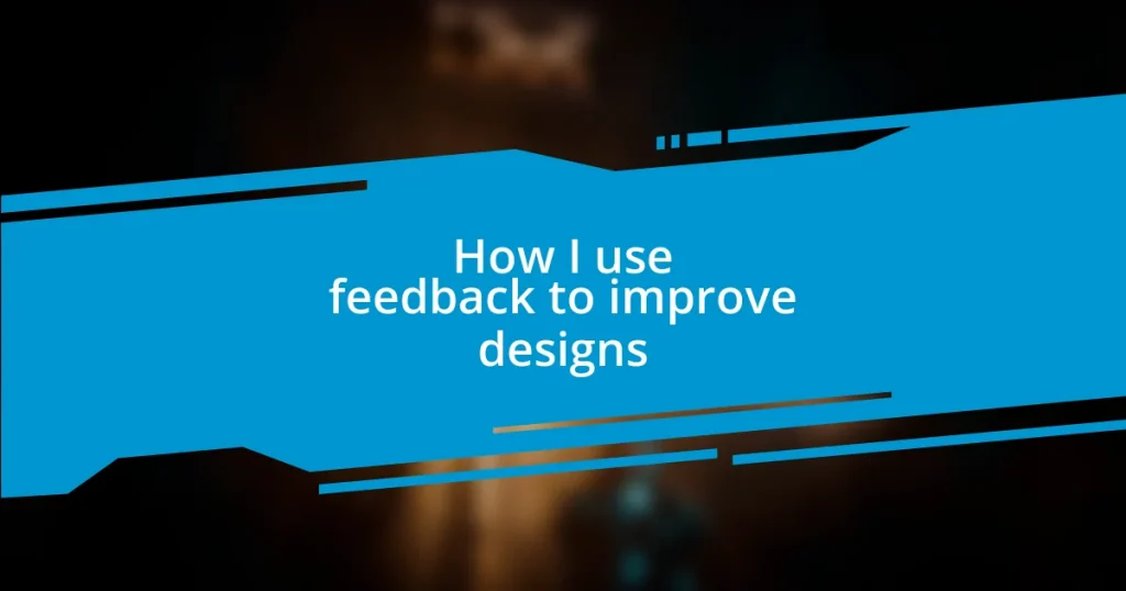 How I use feedback to improve designs