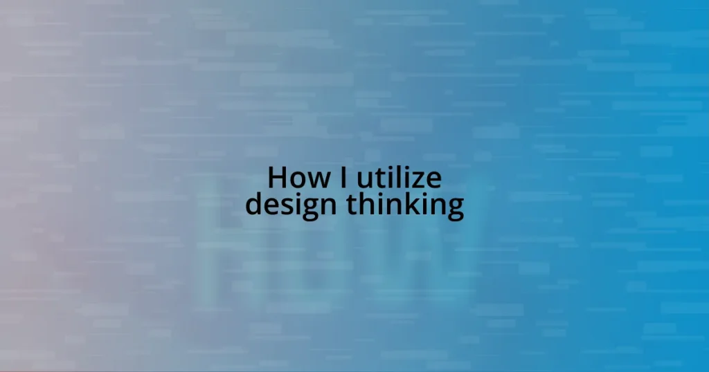 How I utilize design thinking