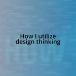 How I utilize design thinking