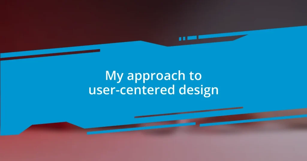 My approach to user-centered design