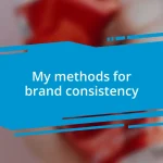 My methods for brand consistency