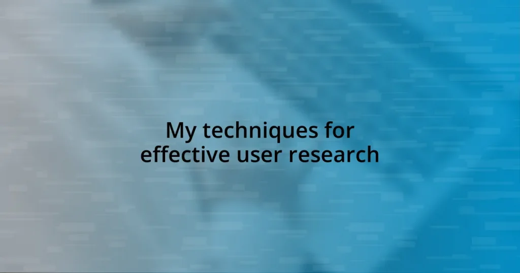 My techniques for effective user research