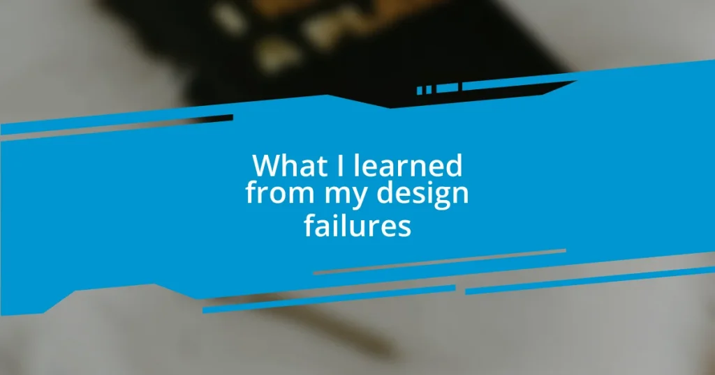 What I learned from my design failures