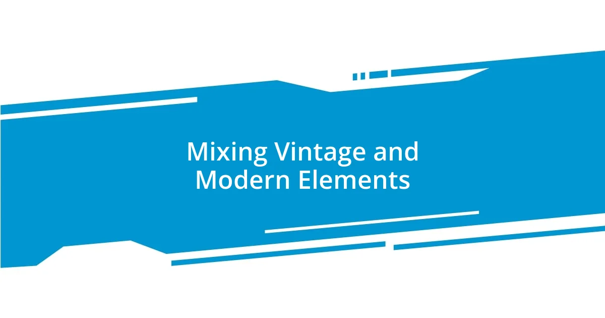 Mixing Vintage and Modern Elements