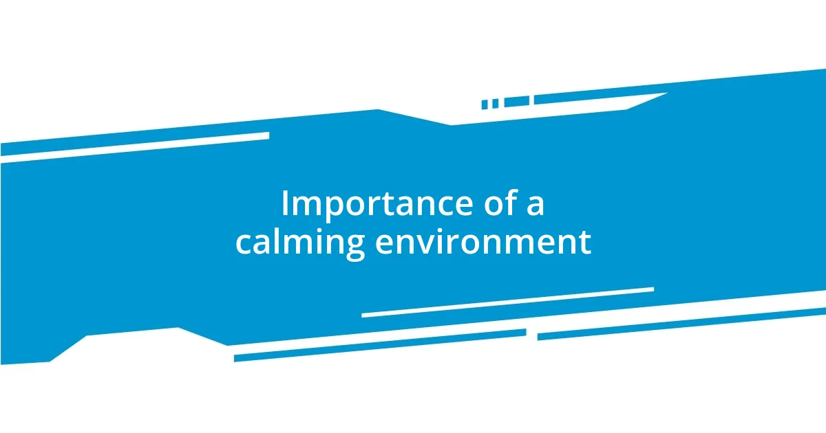 Importance of a calming environment