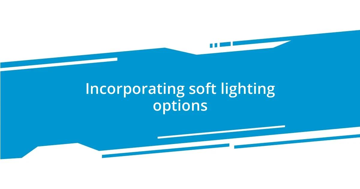 Incorporating soft lighting options