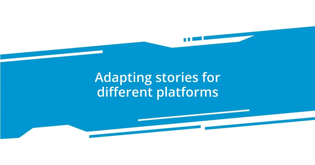 Adapting stories for different platforms