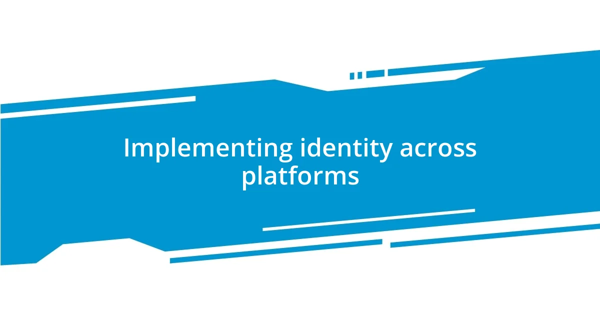 Implementing identity across platforms