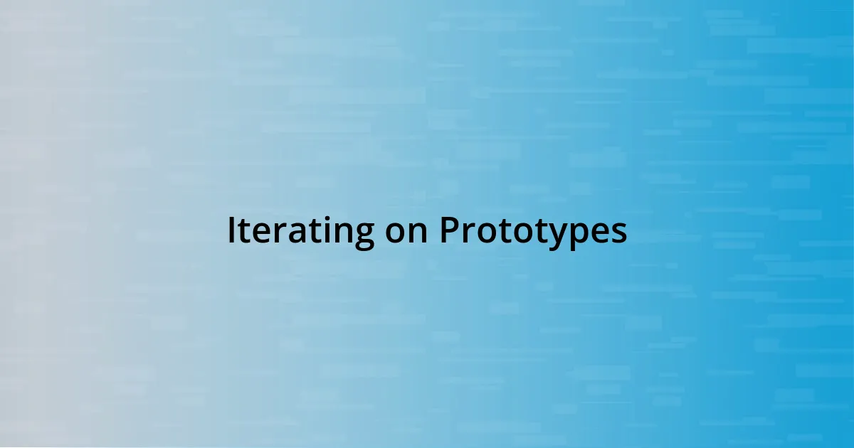 Iterating on Prototypes