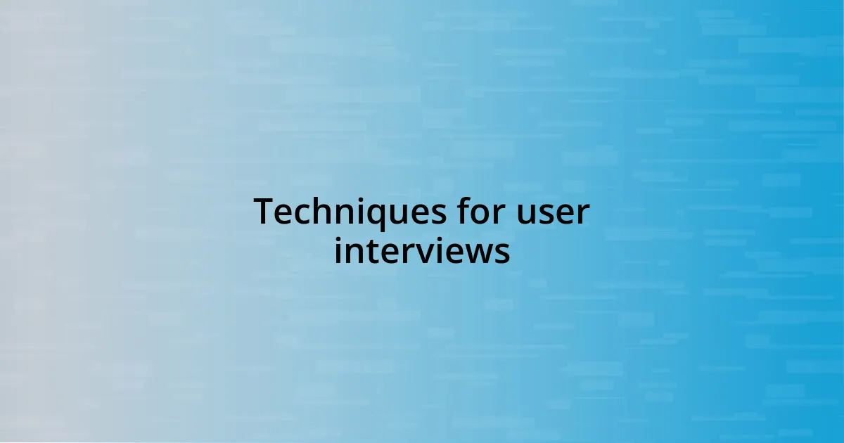 Techniques for user interviews