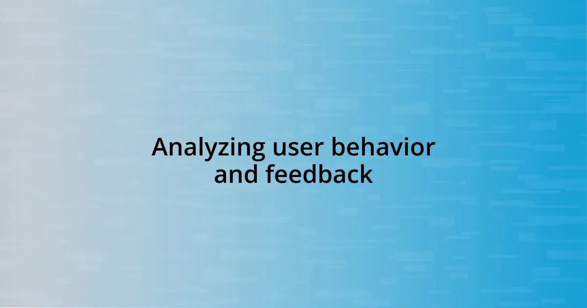 Analyzing user behavior and feedback