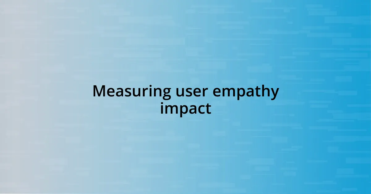 Measuring user empathy impact