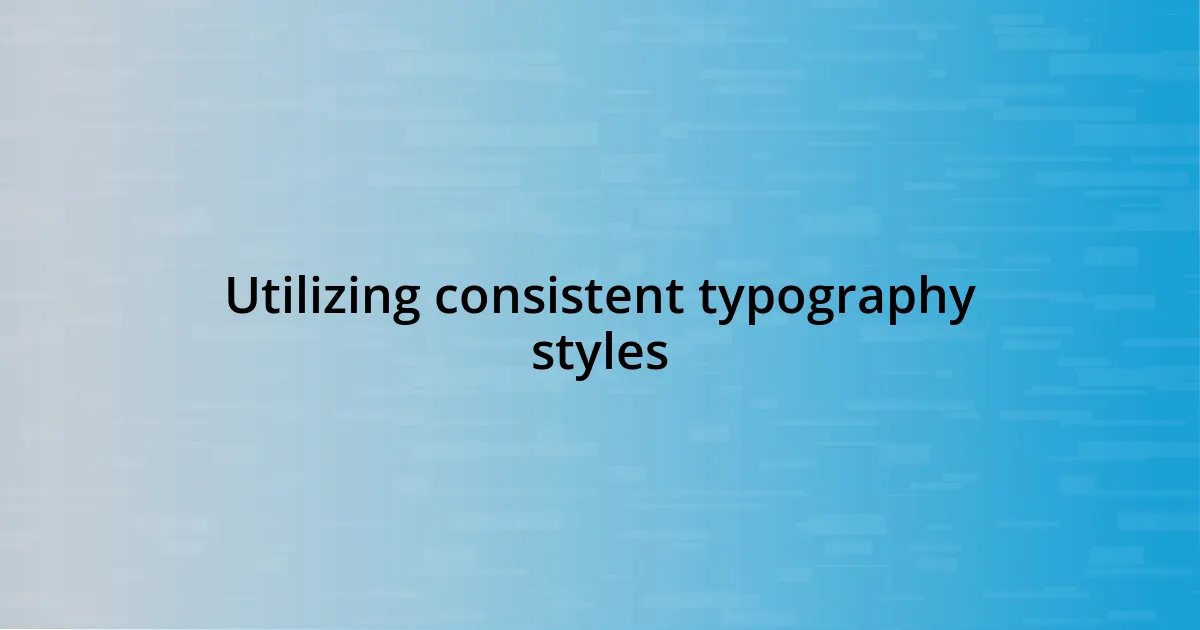 Utilizing consistent typography styles