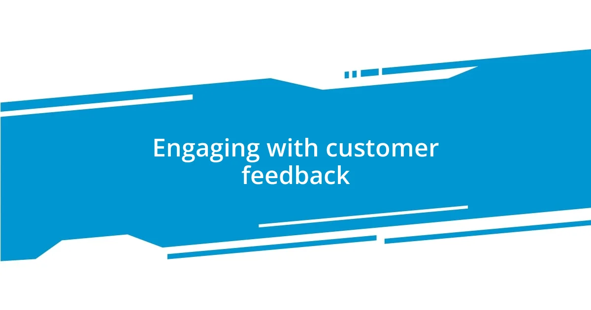 Engaging with customer feedback