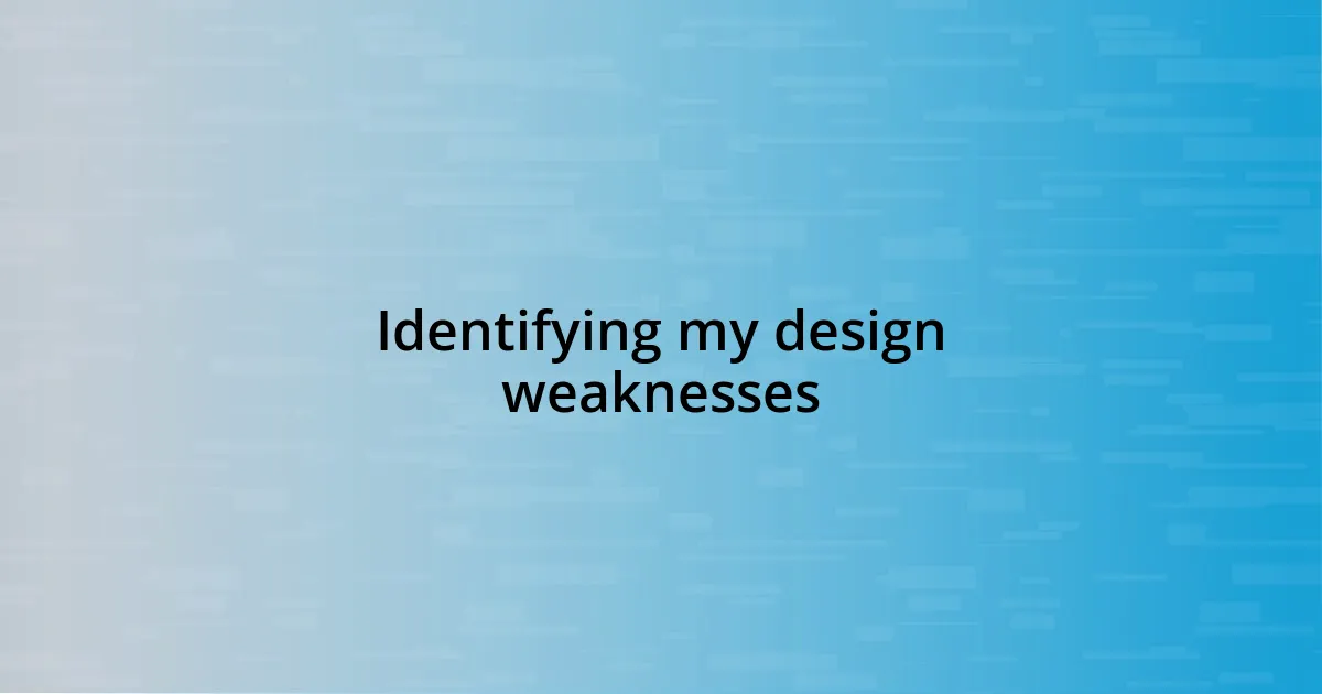 Identifying my design weaknesses