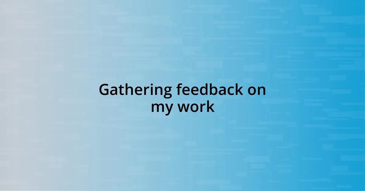 Gathering feedback on my work