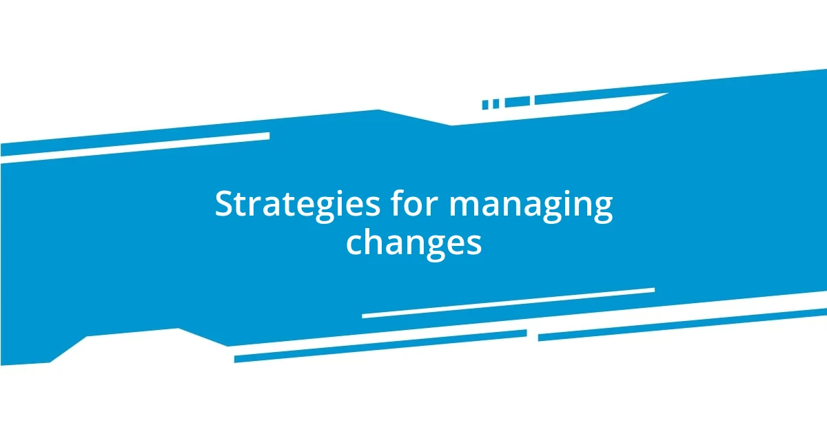 Strategies for managing changes