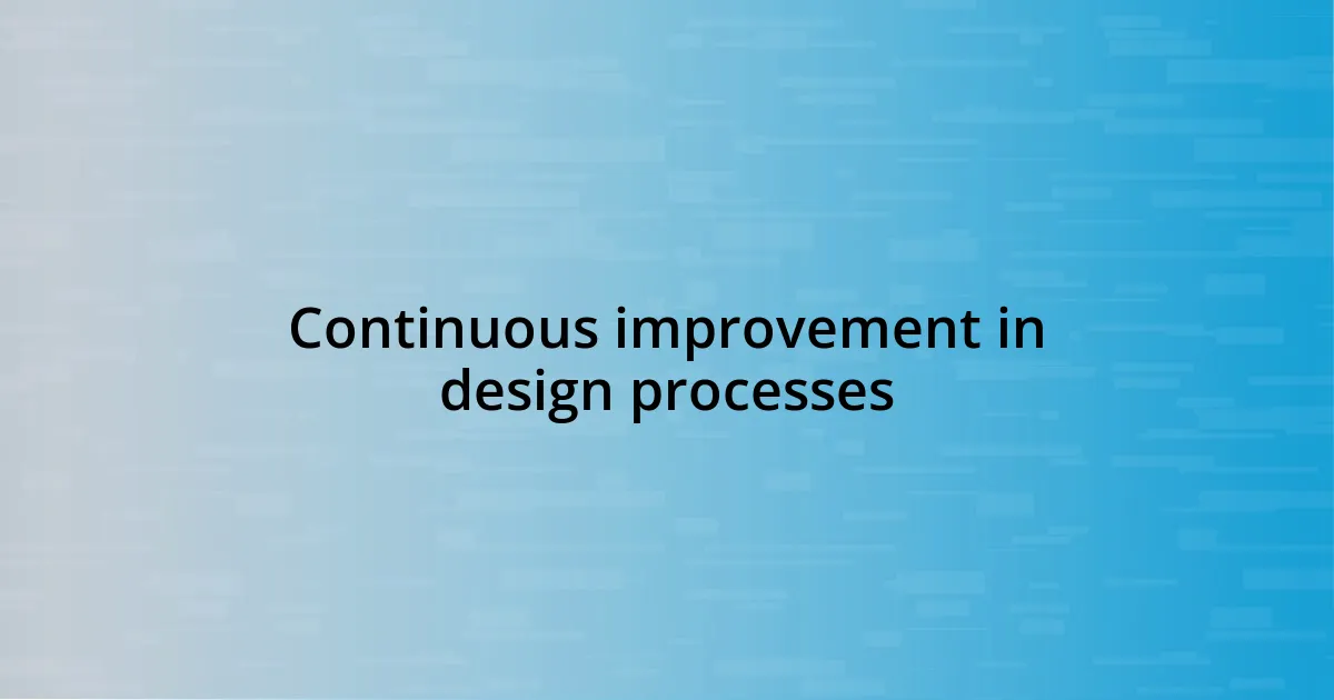 Continuous improvement in design processes