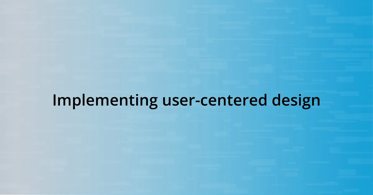 Implementing user-centered design