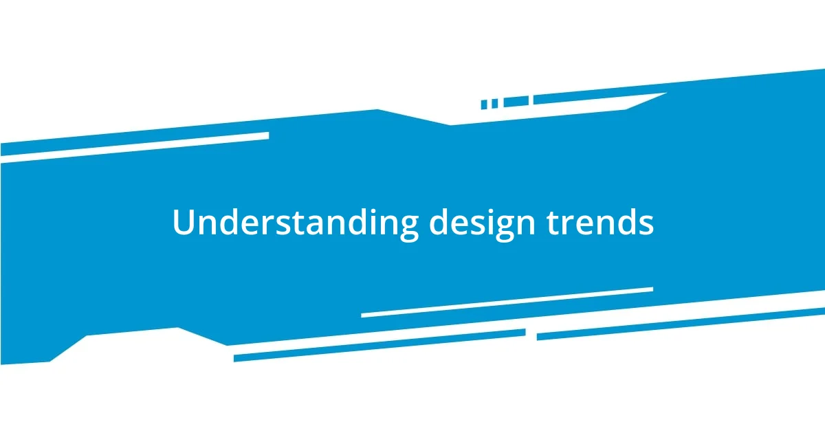 Understanding design trends