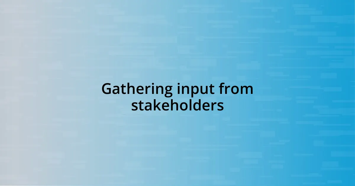 Gathering input from stakeholders