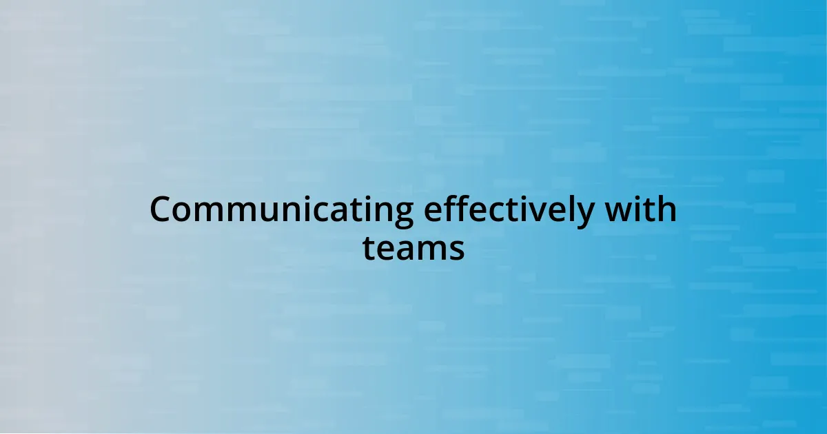 Communicating effectively with teams