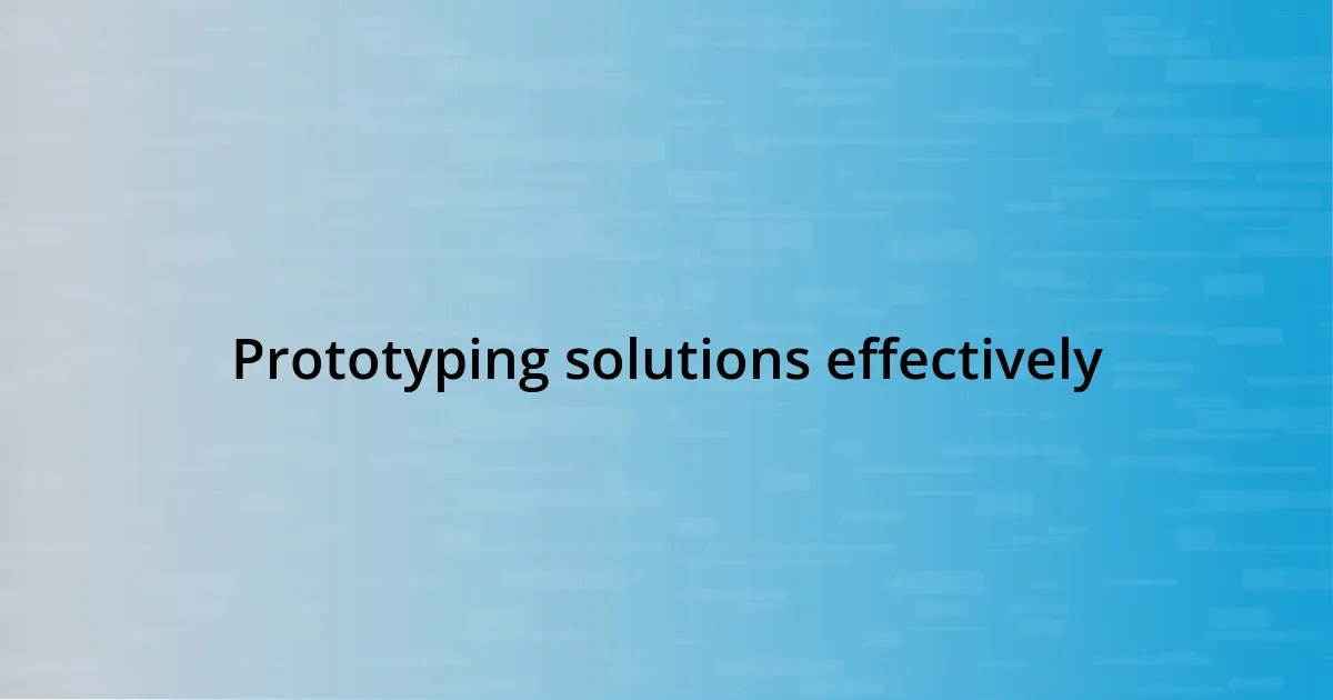 Prototyping solutions effectively