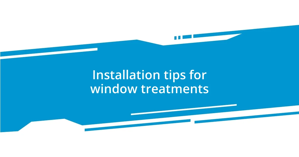 Installation tips for window treatments