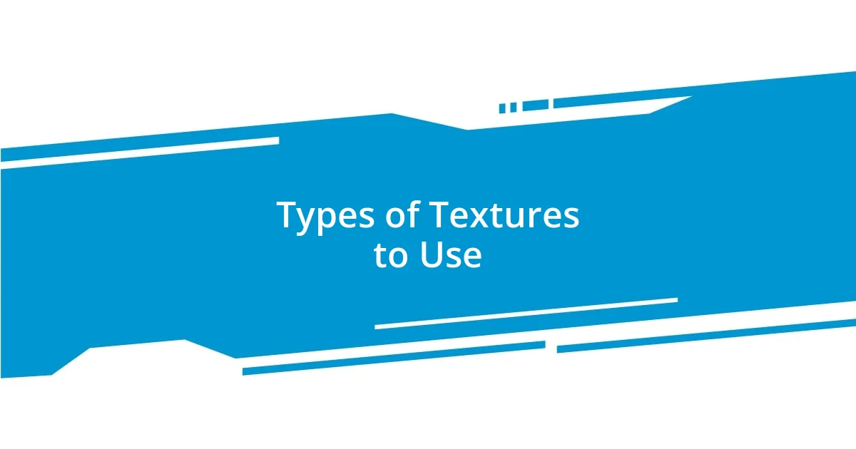 Types of Textures to Use