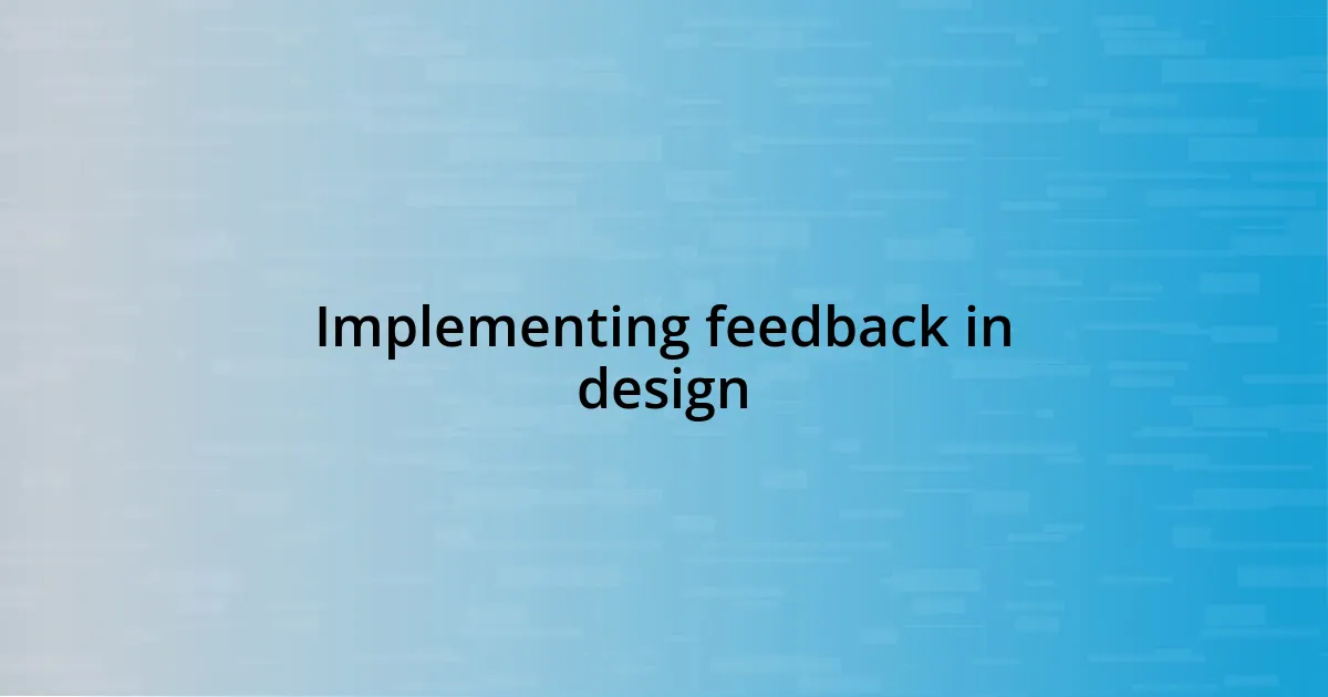 Implementing feedback in design