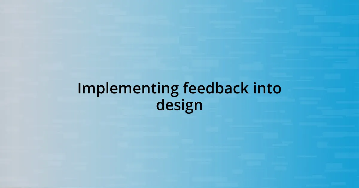 Implementing feedback into design