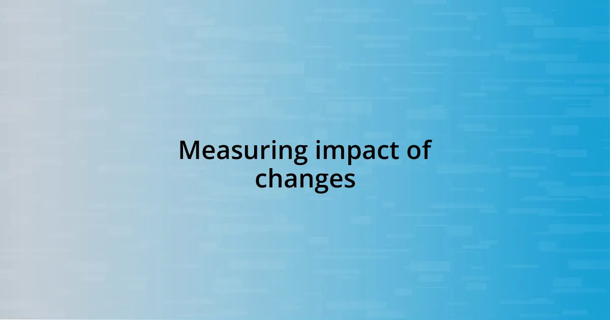 Measuring impact of changes