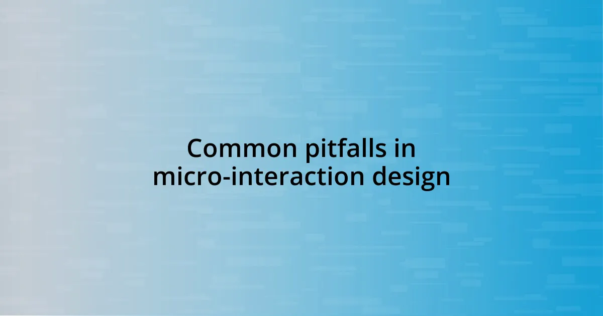 Common pitfalls in micro-interaction design