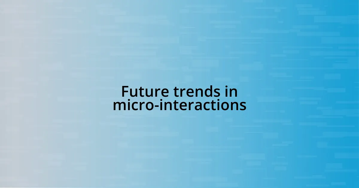 Future trends in micro-interactions