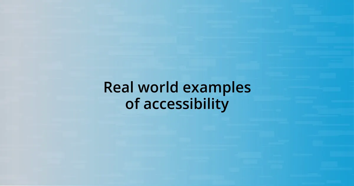 Real world examples of accessibility