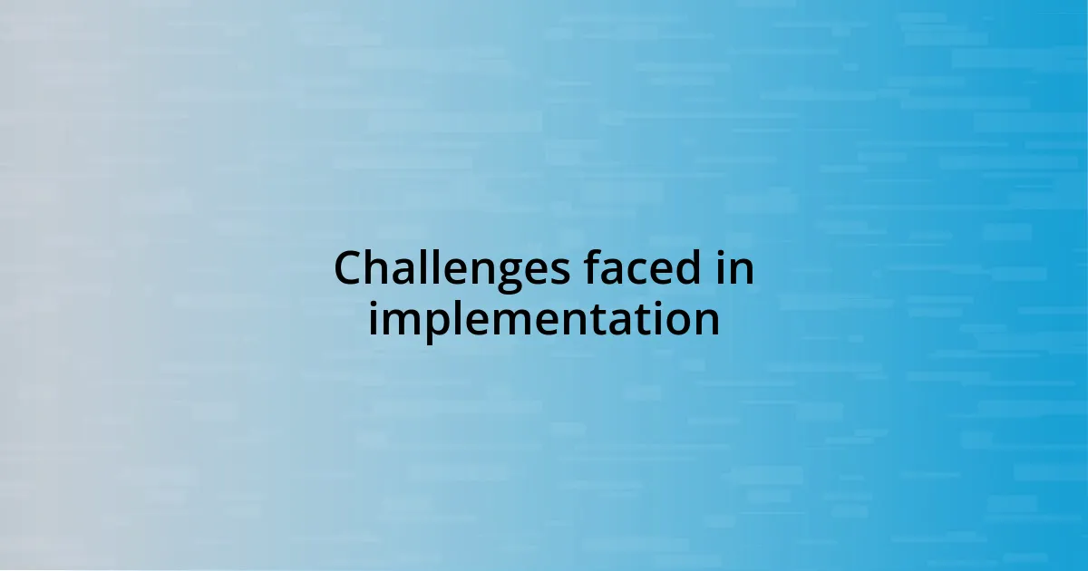 Challenges faced in implementation