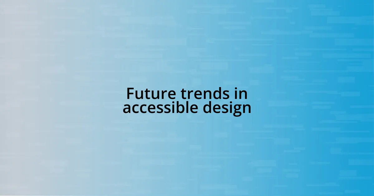 Future trends in accessible design