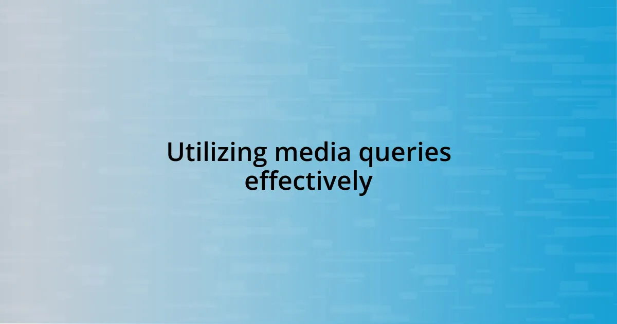 Utilizing media queries effectively