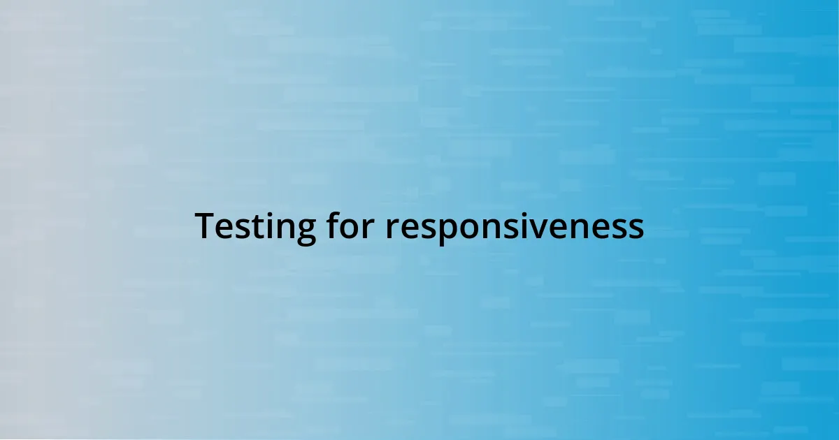 Testing for responsiveness