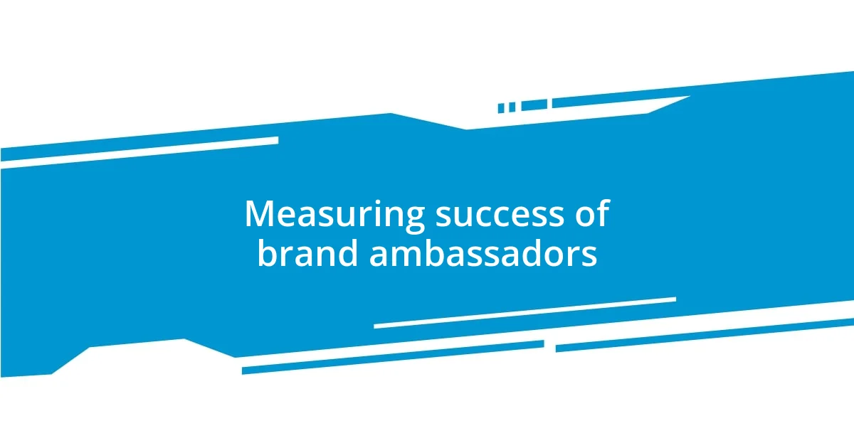 Measuring success of brand ambassadors