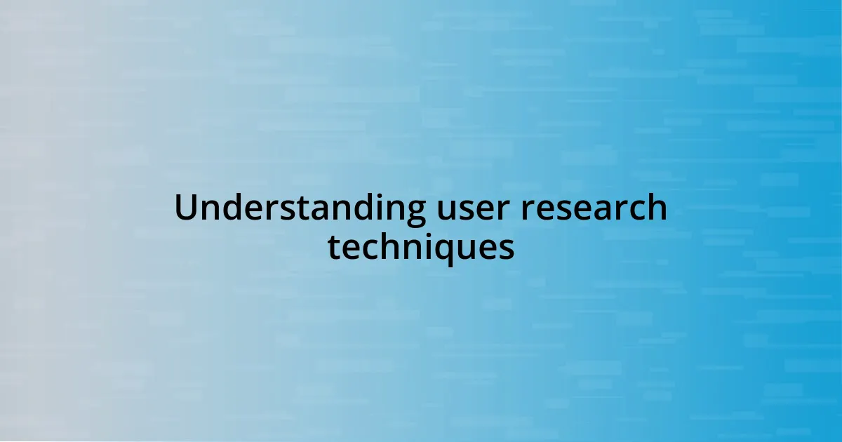 Understanding user research techniques