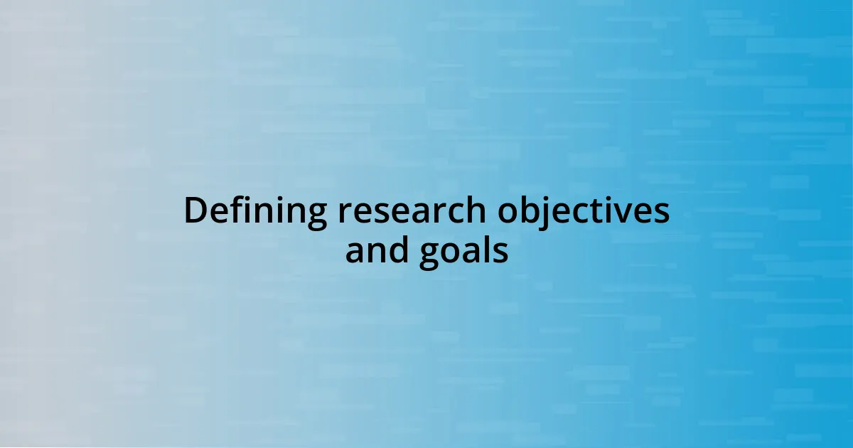 Defining research objectives and goals