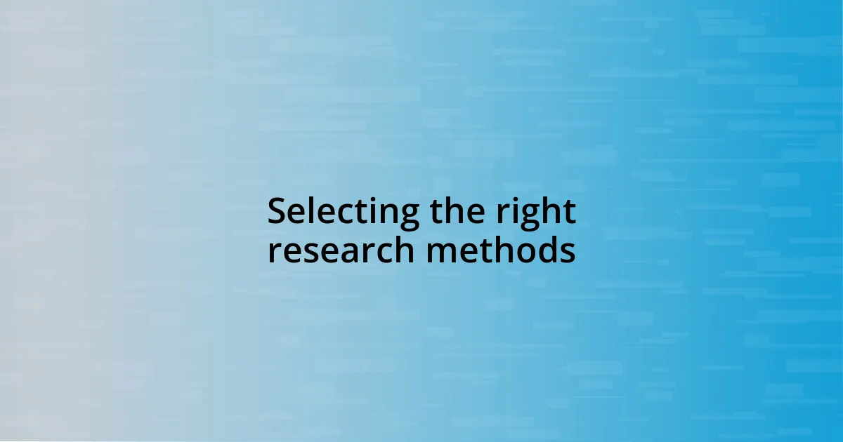 Selecting the right research methods